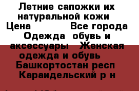 Летние сапожки их натуральной кожи › Цена ­ 2 300 - Все города Одежда, обувь и аксессуары » Женская одежда и обувь   . Башкортостан респ.,Караидельский р-н